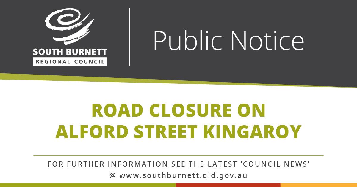 Road Closure on 
Alford Street Kingaroy